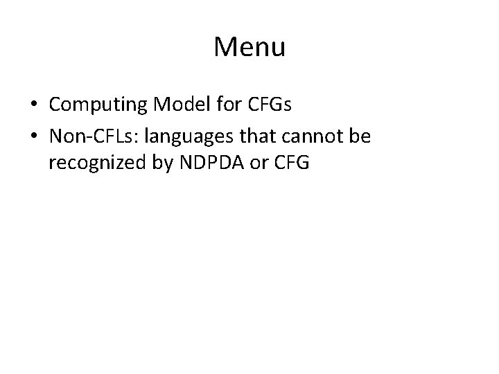 Menu • Computing Model for CFGs • Non-CFLs: languages that cannot be recognized by