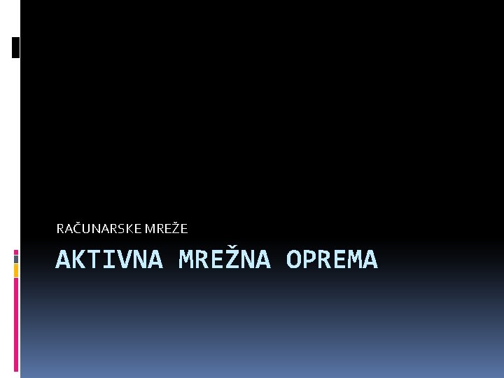 RAČUNARSKE MREŽE AKTIVNA MREŽNA OPREMA 