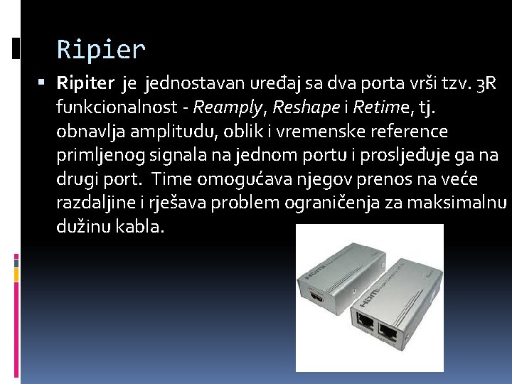 Ripier Ripiter je jednostavan uređaj sa dva porta vrši tzv. 3 R funkcionalnost - Ripier Ripiter je jednostavan uređaj sa dva porta vrši tzv. 3 R funkcionalnost -