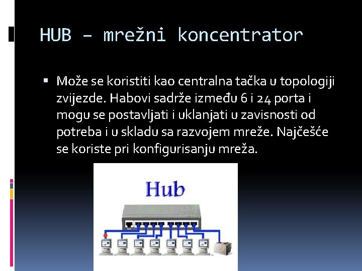 HUB – mrežni koncentrator Može se koristiti kao centralna tačka u topologiji zvijezde. Habovi
