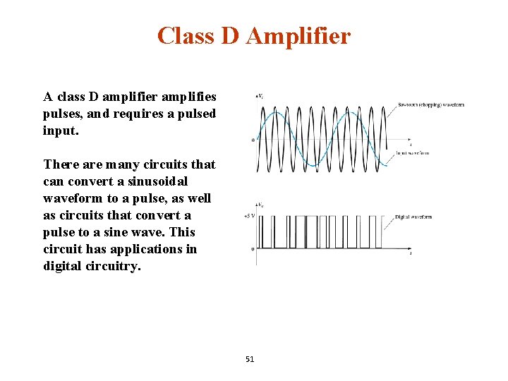 Class D Amplifier A class D amplifier amplifies pulses, and requires a pulsed input.