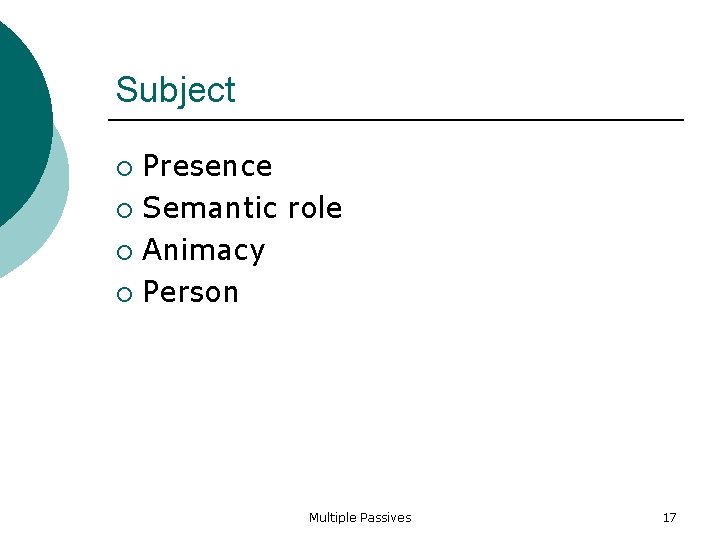 Subject Presence Semantic role Animacy Person Multiple Passives 17 