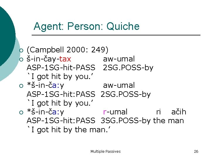 Agent: Person: Quiche (Campbell 2000: 249) š-in-čay-tax aw-umal ASP-1 SG-hit-PASS 2 SG. POSS-by `I
