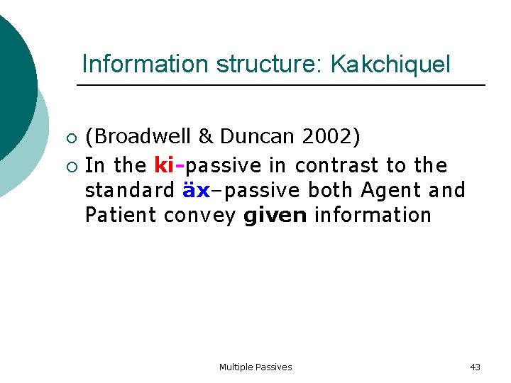 Information structure: Kakchiquel (Broadwell & Duncan 2002) In the ki-passive in contrast to the