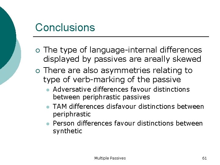 Conclusions The type of language-internal differences displayed by passives areally skewed There also asymmetries