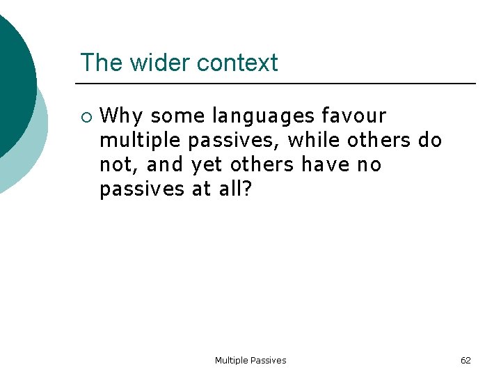 The wider context Why some languages favour multiple passives, while others do not, and
