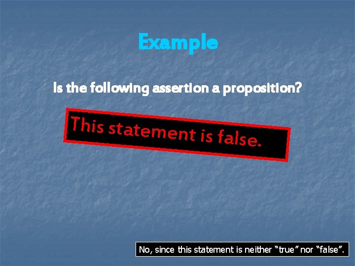 Example Is the following assertion a proposition? This statement is false. No, since this Example Is the following assertion a proposition? This statement is false. No, since this
