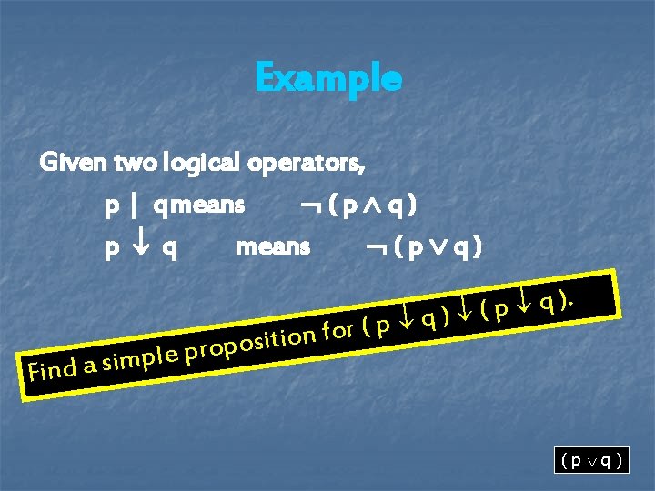 Example Given two logical operators, p | qmeans (p q) p q means (p Example Given two logical operators, p | qmeans (p q) p q means (p