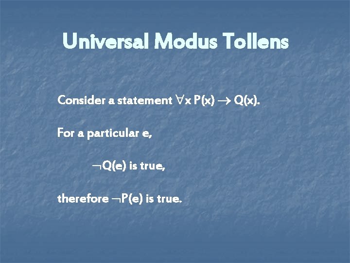 Universal Modus Tollens Consider a statement x P(x) Q(x). For a particular e, Q(e) Universal Modus Tollens Consider a statement x P(x) Q(x). For a particular e, Q(e)