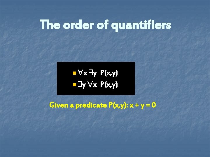The order of quantifiers n x y P(x, y) n y x P(x, y) The order of quantifiers n x y P(x, y) n y x P(x, y)
