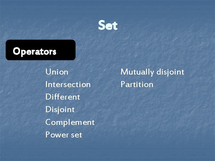 Set Operators Union Intersection Different Disjoint Complement Power set Mutually disjoint Partition Set Operators Union Intersection Different Disjoint Complement Power set Mutually disjoint Partition