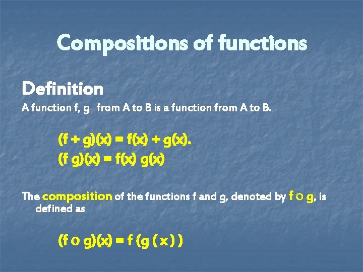 Compositions of functions Definition A function f, g from A to B is a Compositions of functions Definition A function f, g from A to B is a