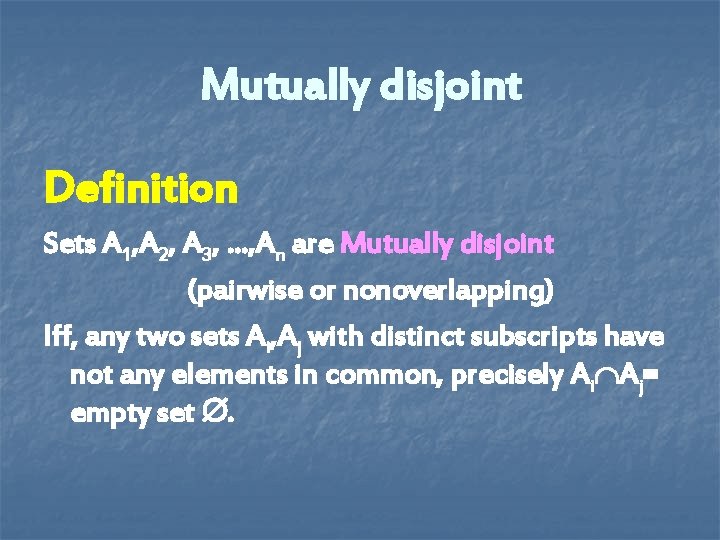 Mutually disjoint Definition Sets A 1, A 2, A 3, …, An are Mutually Mutually disjoint Definition Sets A 1, A 2, A 3, …, An are Mutually