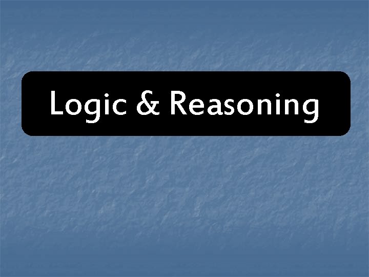 Logic & Reasoning Logic & Reasoning
