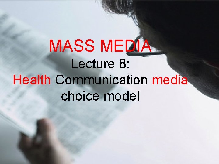 MASS MEDIA Lecture 8: Health Communication media choice model 