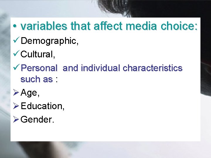  • variables that affect media choice: ü Demographic, ü Cultural, ü Personal and