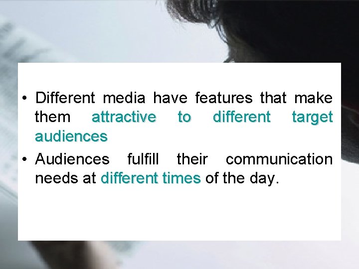  • Different media have features that make them attractive to different target audiences