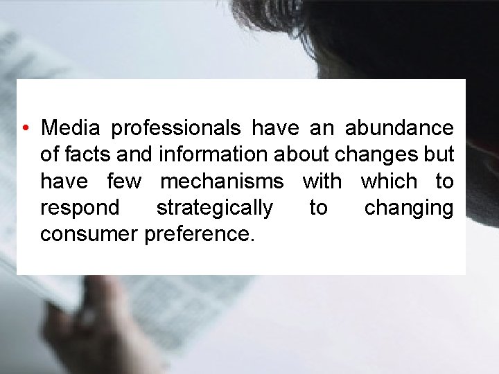  • Media professionals have an abundance of facts and information about changes but