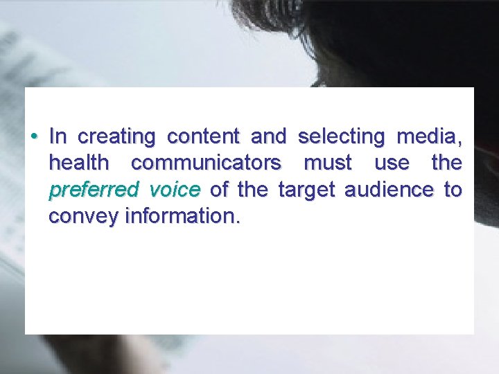  • In creating content and selecting media, health communicators must use the preferred