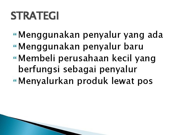 STRATEGI Menggunakan penyalur yang ada Menggunakan penyalur baru Membeli perusahaan kecil yang berfungsi sebagai