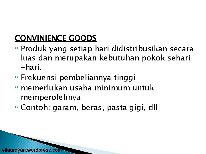 CONVINIENCE GOODS Produk yang setiap hari didistribusikan secara luas dan merupakan kebutuhan pokok sehari
