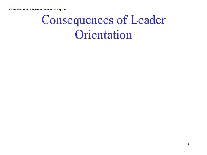 © 2001 Wadsworth, a division of Thomson Learning, Inc Consequences of Leader Orientation 8