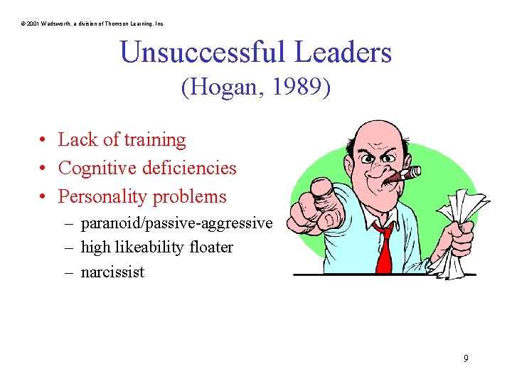 © 2001 Wadsworth, a division of Thomson Learning, Inc Unsuccessful Leaders (Hogan, 1989) •