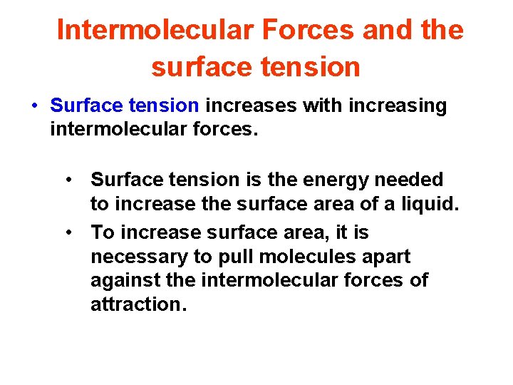 Intermolecular Forces and the surface tension • Surface tension increases with increasing intermolecular forces.