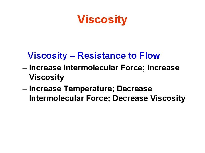 Viscosity – Resistance to Flow – Increase Intermolecular Force; Increase Viscosity – Increase Temperature;