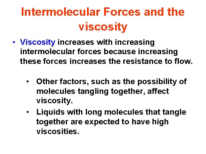 Intermolecular Forces and the viscosity • Viscosity increases with increasing intermolecular forces because increasing
