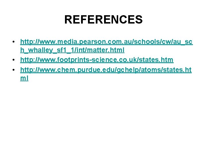 REFERENCES • http: //www. media. pearson. com. au/schools/cw/au_sc h_whalley_sf 1_1/int/matter. html • http: //www.