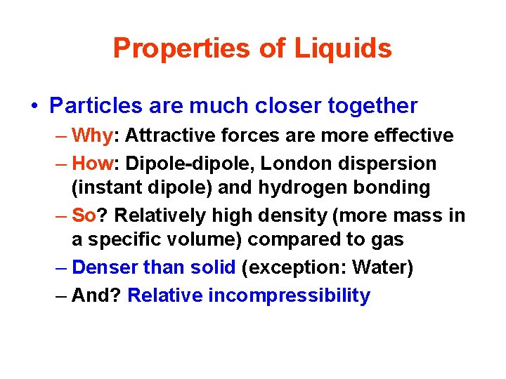 Properties of Liquids • Particles are much closer together – Why: Attractive forces are