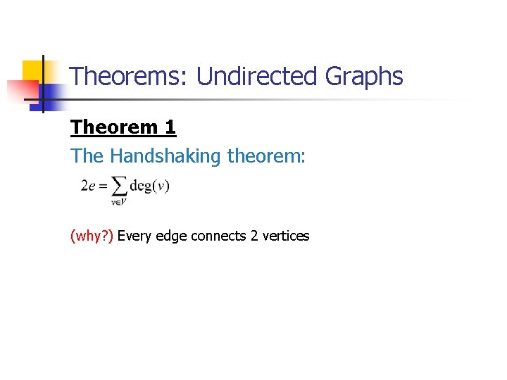 Theorems: Undirected Graphs Theorem 1 The Handshaking theorem: (why? ) Every edge connects 2