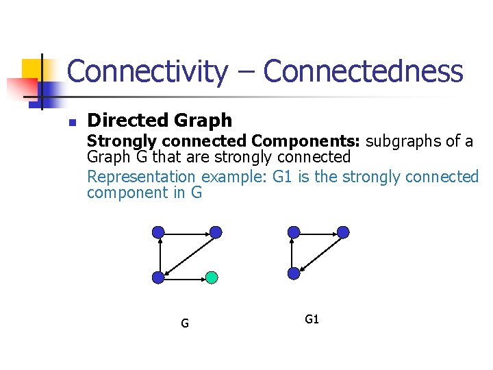 Connectivity – Connectedness n Directed Graph Strongly connected Components: subgraphs of a Graph G