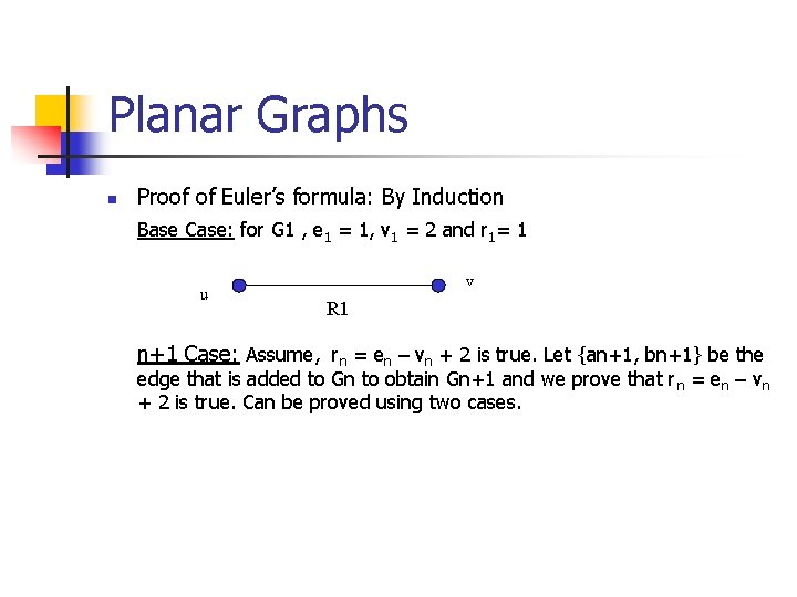Planar Graphs n Proof of Euler’s formula: By Induction Base Case: for G 1