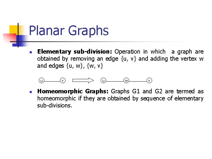 Planar Graphs n Elementary sub-division: Operation in which a graph are obtained by removing