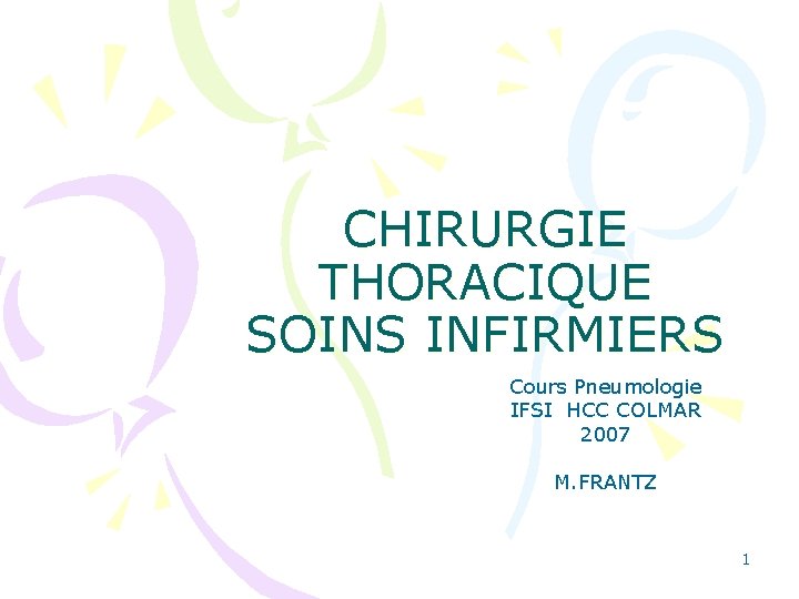 CHIRURGIE THORACIQUE SOINS INFIRMIERS Cours Pneumologie IFSI HCC COLMAR 2007 M. FRANTZ 1 