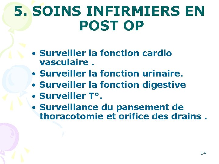 5. SOINS INFIRMIERS EN POST OP • Surveiller la fonction cardio vasculaire. • Surveiller