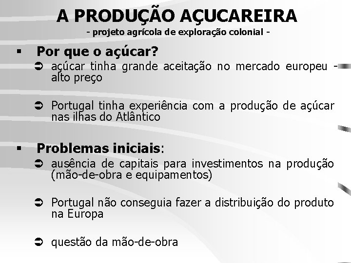 A PRODUÇÃO AÇUCAREIRA - projeto agrícola de exploração colonial - § Por que o