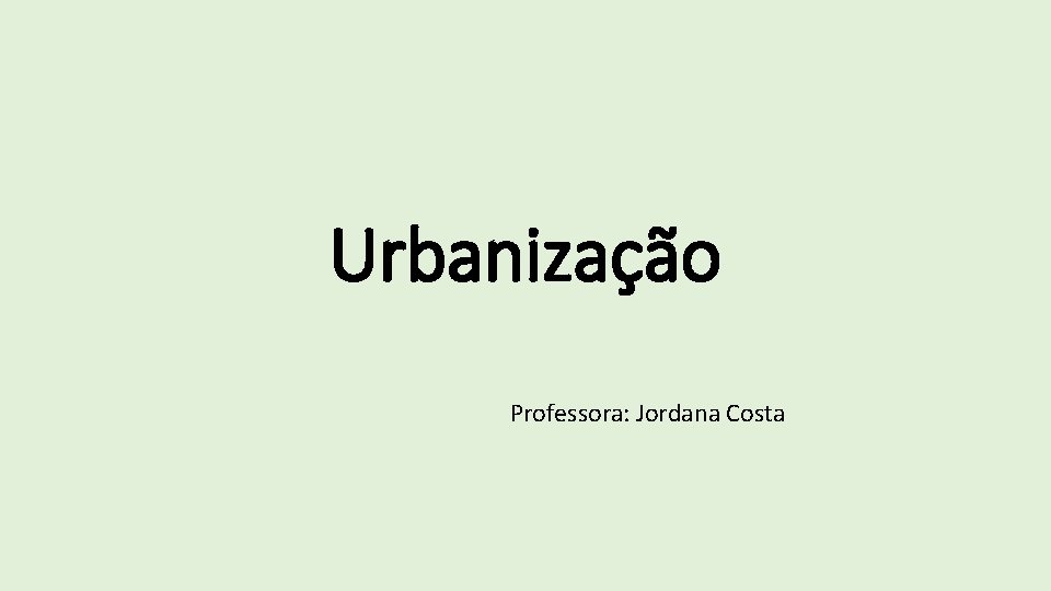 Urbanização Professora: Jordana Costa 