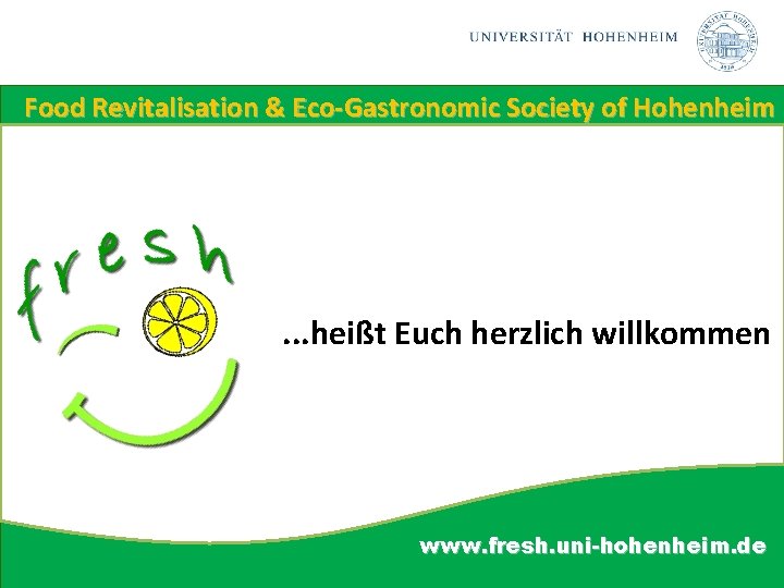 Food Revitalisation & Eco-Gastronomic Society of Hohenheim . . . heißt Euch herzlich willkommen