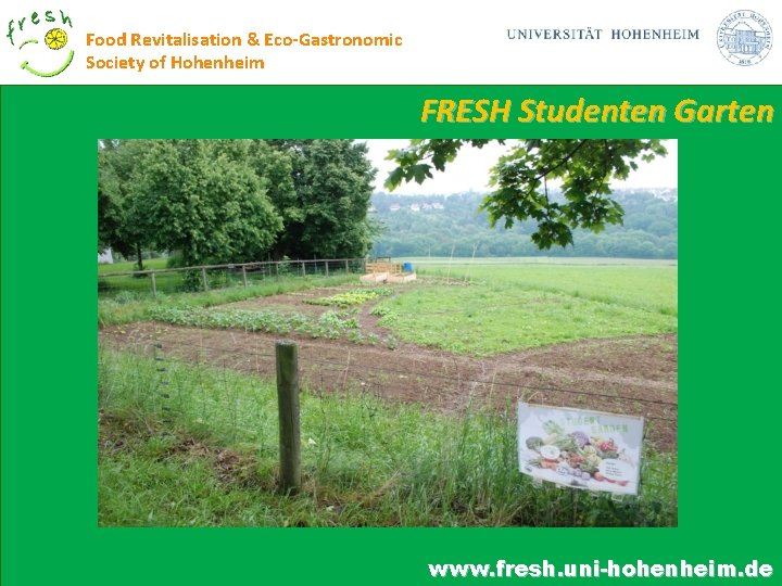 Food Revitalisation & Eco-Gastronomic Society of Hohenheim FRESH Studenten Garten www. fresh. uni-hohenheim. de