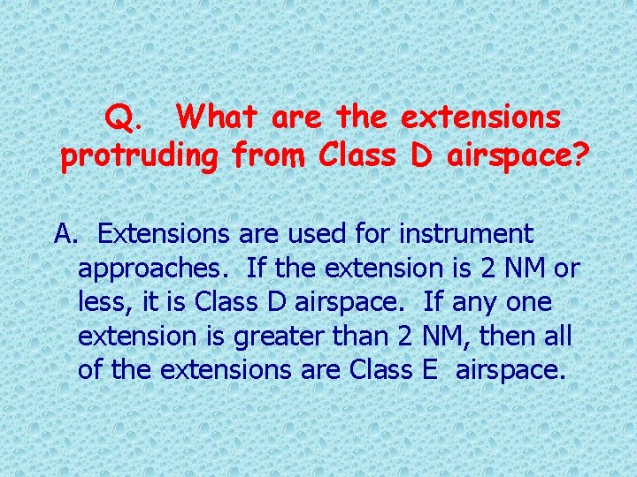 Q. What are the extensions protruding from Class D airspace? A. Extensions are used