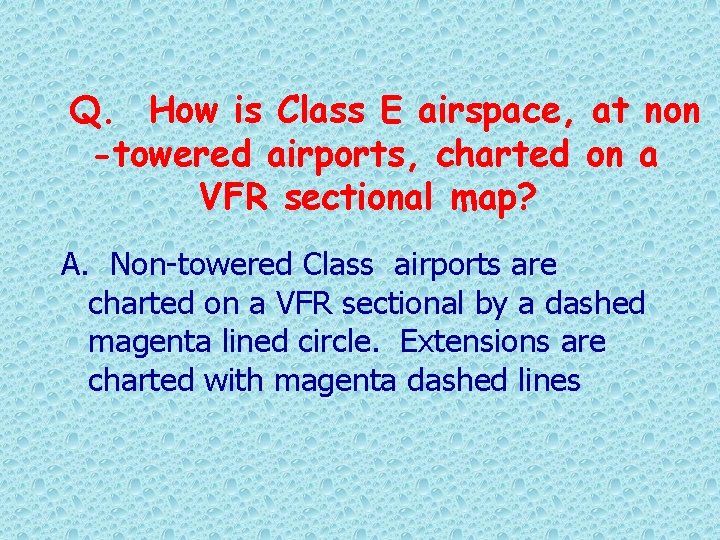 Q. How is Class E airspace, at non -towered airports, charted on a VFR