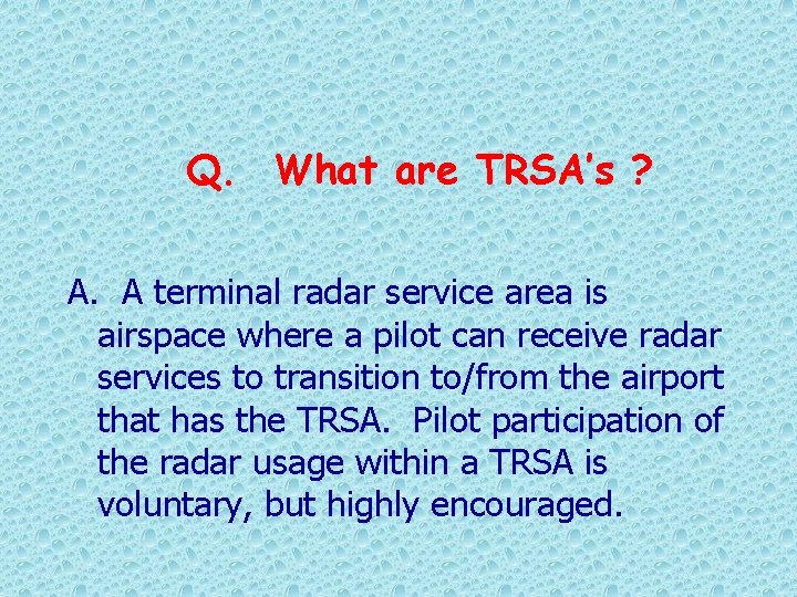 Q. What are TRSA’s ? A. A terminal radar service area is airspace where