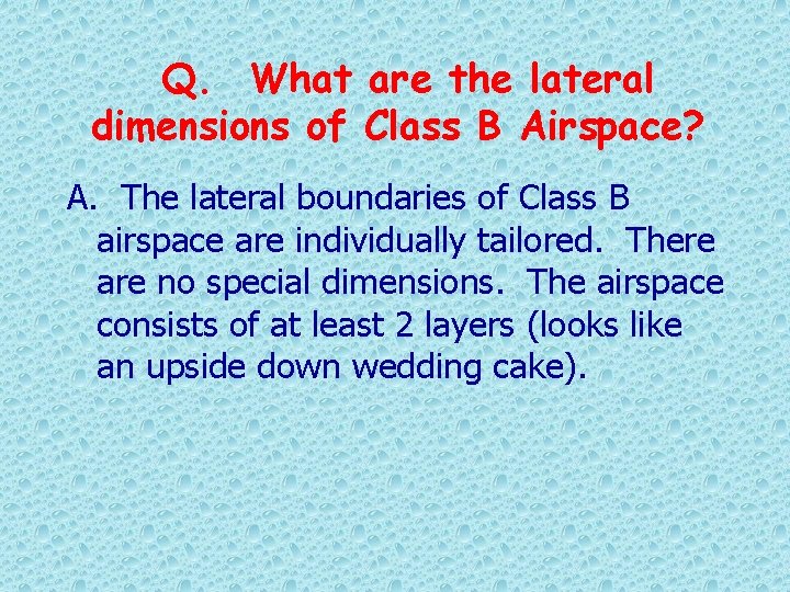 Q. What are the lateral dimensions of Class B Airspace? A. The lateral boundaries
