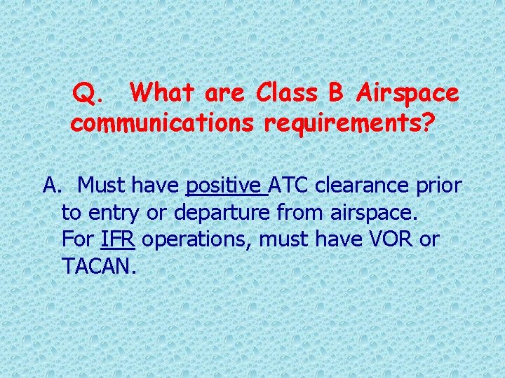 Q. What are Class B Airspace communications requirements? A. Must have positive ATC clearance