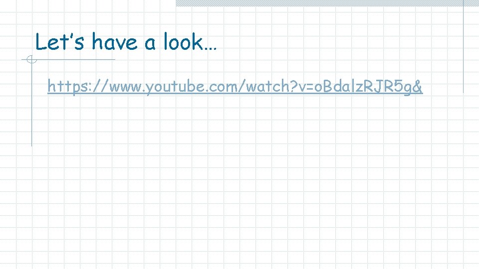 Let’s have a look… https: //www. youtube. com/watch? v=o. Bdalz. RJR 5 g& 