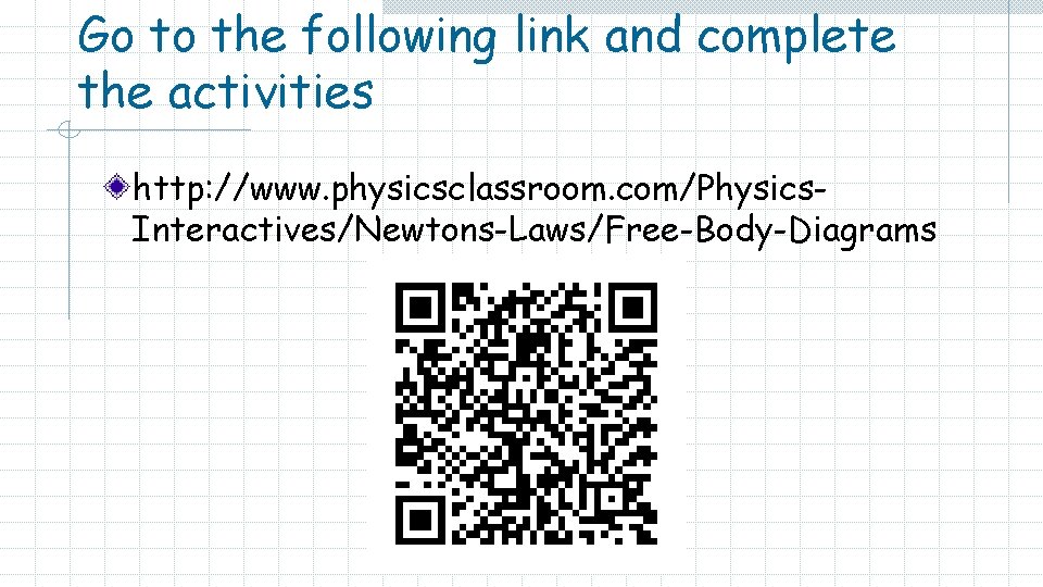 Go to the following link and complete the activities http: //www. physicsclassroom. com/Physics. Interactives/Newtons-Laws/Free-Body-Diagrams