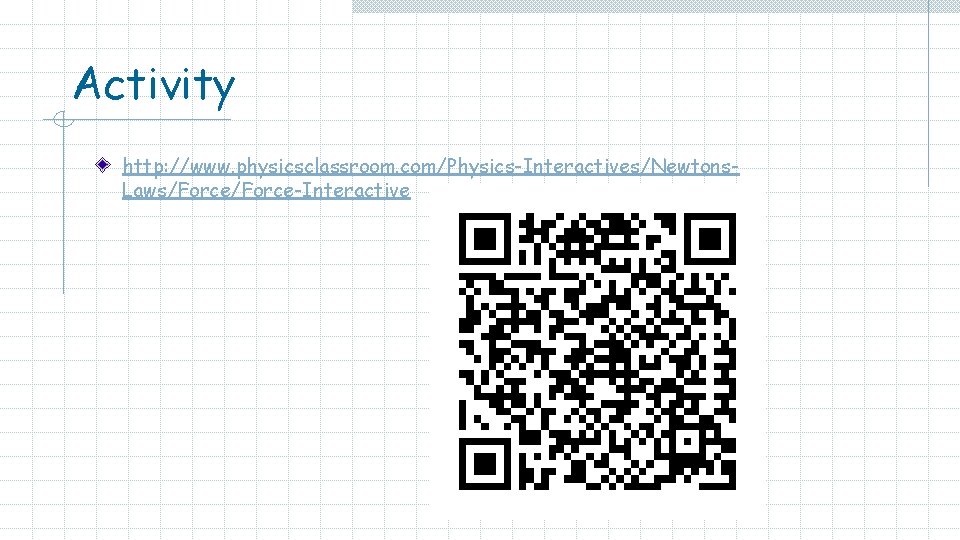 Activity http: //www. physicsclassroom. com/Physics-Interactives/Newtons. Laws/Force-Interactive 